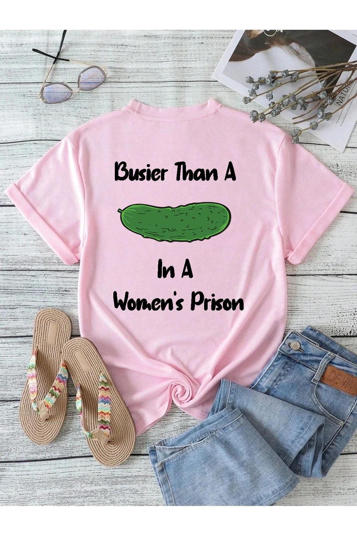 Busier Than A Cucumber In A Womens Prison Funnovelty Adult Humour Womens Pink T-shirt Womens Tshirts Womens Fashion Superior Prints Size Up To 5xl